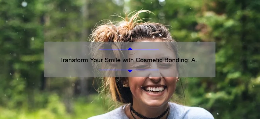 Transform Your Smile with Cosmetic Bonding: A Personal Story and Expert Guide [Benefits, Cost, and FAQs]