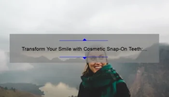 Transform Your Smile with Cosmetic Snap-On Teeth: A Personal Story and Practical Guide [Stats and Tips Included]