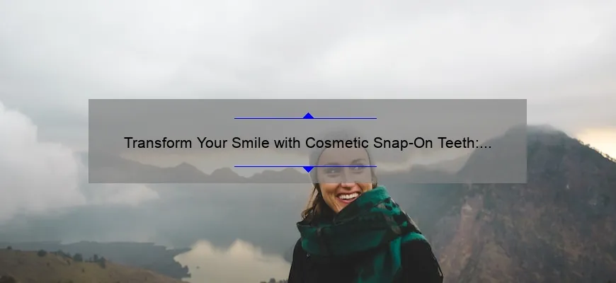 Transform Your Smile with Cosmetic Snap-On Teeth: A Personal Story and Practical Guide [Stats and Tips Included]
