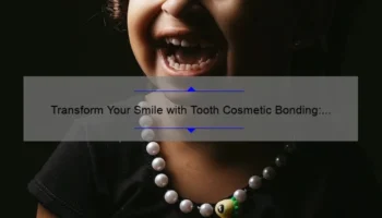 Transform Your Smile with Tooth Cosmetic Bonding: A Personal Story and 5 Key Benefits [Expert Guide]