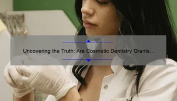 Uncovering the Truth: Are Cosmetic Dentistry Grants Real? [A Personal Story and Expert Insights]