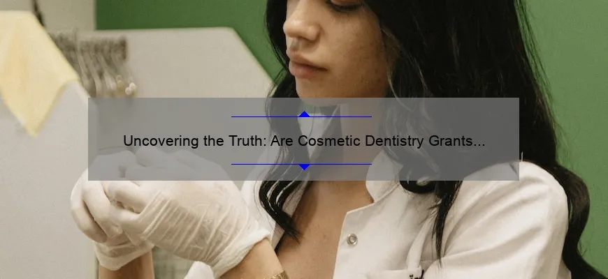 Uncovering the Truth: Are Cosmetic Dentistry Grants Real? [A Personal Story and Expert Insights]