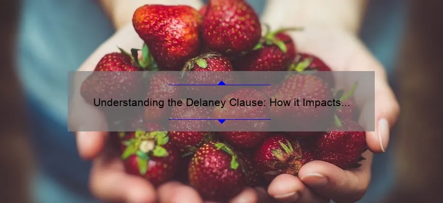 Understanding the Delaney Clause: How it Impacts Your Food and Cosmetics [Plus, Tips for Compliance and Safety]