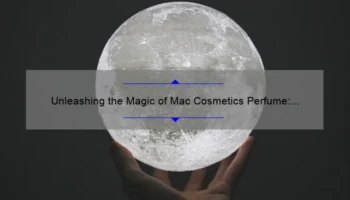 Unleashing the Magic of Mac Cosmetics Perfume: A Fragrant Journey