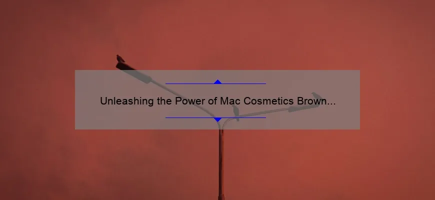 Unleashing the Power of Mac Cosmetics Brown Lipstick: A Guide to Finding Your Perfect Shade