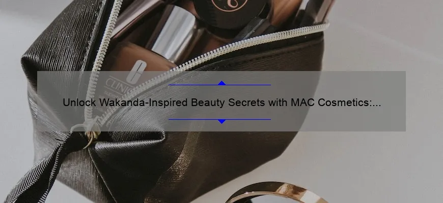 Unlock Wakanda-Inspired Beauty Secrets with MAC Cosmetics: A Guide to Achieving Flawless Looks [Featuring Expert Tips and Stats]