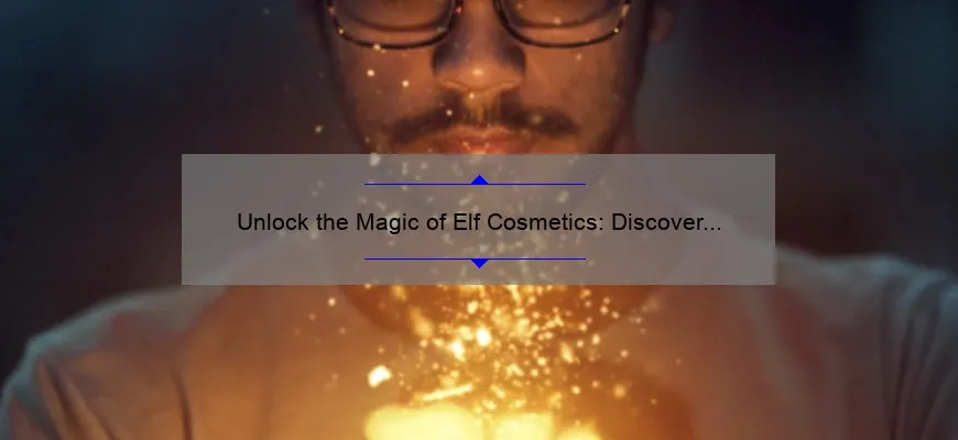 Unlock the Magic of Elf Cosmetics: Discover the Top 10 Best-Selling Products [with Numbers and Stats] to Enhance Your Beauty Routine