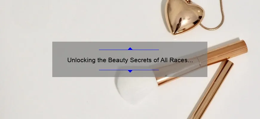 Unlocking the Beauty Secrets of All Races and Ages with MAC Cosmetics: A Story of Inclusivity [Expert Tips and Stats]