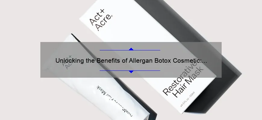 Unlocking the Benefits of Allergan Botox Cosmetic: A Personal Story and Expert Guide [with Stats and Tips]