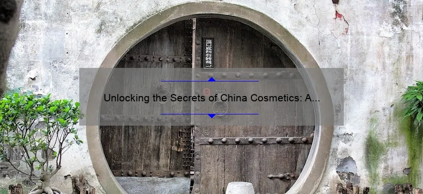 Unlocking the Secrets of China Cosmetics: A Personal Journey to Discover the Best Products [with Stats and Tips]