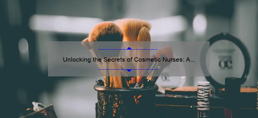 Unlocking the Secrets of Cosmetic Nurses: A Personal Story and Expert Guide [with Stats and Tips]