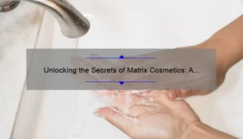 Unlocking the Secrets of Matrix Cosmetics: A Personal Journey to Flawless Skin [5 Tips and 10 Stats]