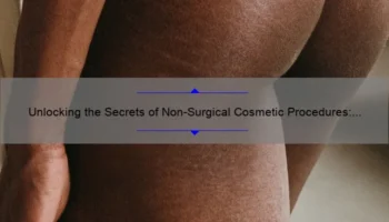 Unlocking the Secrets of Non-Surgical Cosmetic Procedures: A Personal Journey to Youthful Skin [Expert Tips and Stats Included]