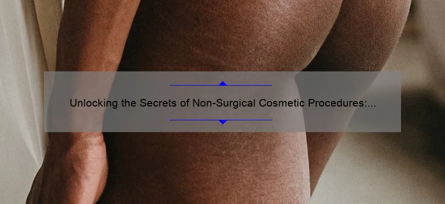 Unlocking the Secrets of Non-Surgical Cosmetic Procedures: A Personal Journey to Youthful Skin [Expert Tips and Stats Included]