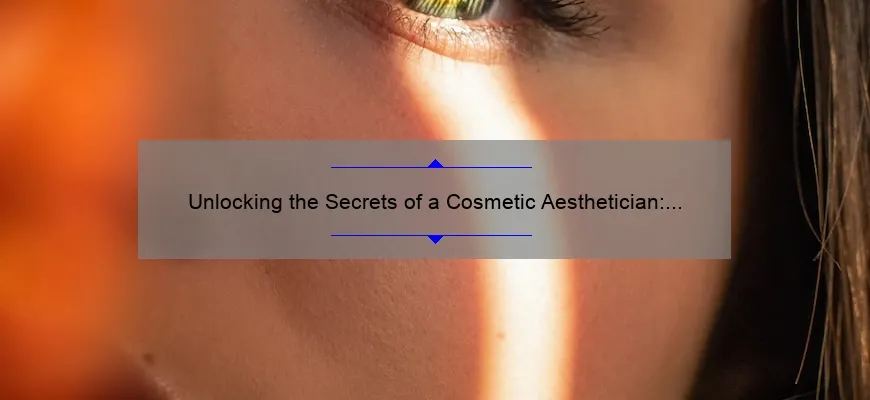 Unlocking the Secrets of a Cosmetic Aesthetician: A Personal Journey to Clear Skin [5 Tips for Flawless Results]