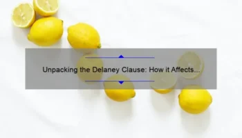 Unpacking the Delaney Clause: How it Affects Your Food and Cosmetics [Expert Insights + Stats]