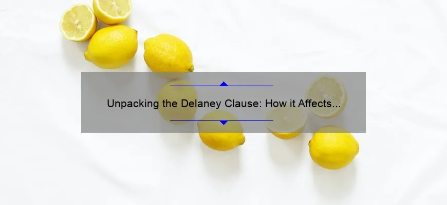 Unpacking the Delaney Clause: How it Affects Your Food and Cosmetics [Expert Insights + Stats]