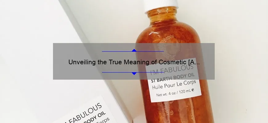 Unveiling the True Meaning of Cosmetic [A Personal Story + 5 Statistics] – Your Ultimate Guide to Understanding Cosmetic Products