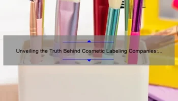 Unveiling the Truth Behind Cosmetic Labeling Companies: A Comprehensive Guide
